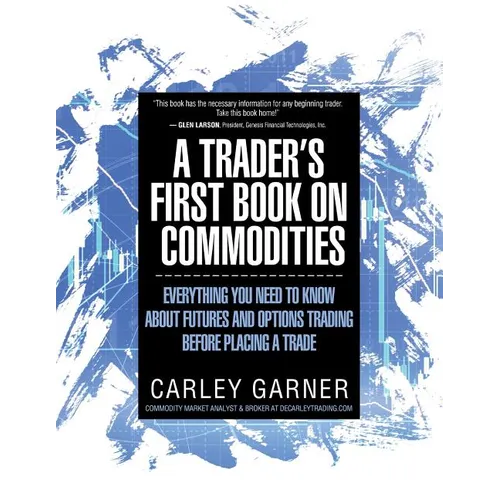 A Trader's First Book on Commodities: Everything You Need to Know about Futures and Options Trading Before Placing a Trade - Paperback