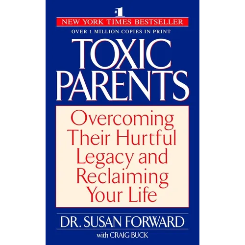 Toxic Parents: Overcoming Their Hurtful Legacy and Reclaiming Your Life - Paperback