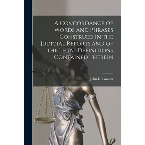 A Concordance of Words and Phrases Construed in the Judicial Reports and of the Legal Definitions Contained Therein [microform] - Paperback
