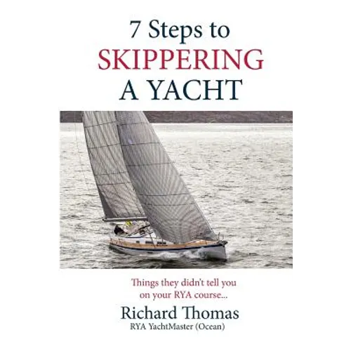 7 Steps to Skippering a Yacht: Things they didn't tell you on your RYA course - Paperback