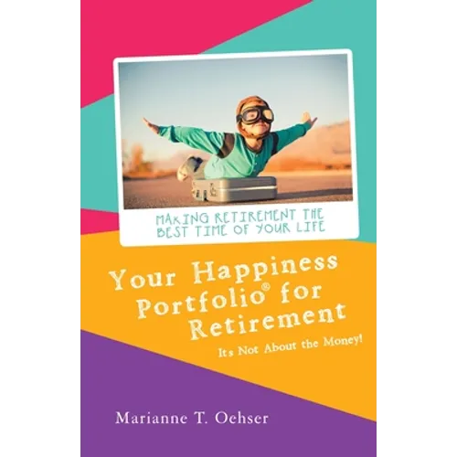 Your Happiness Portfolio for Retirement: It's Not About the Money! - Paperback