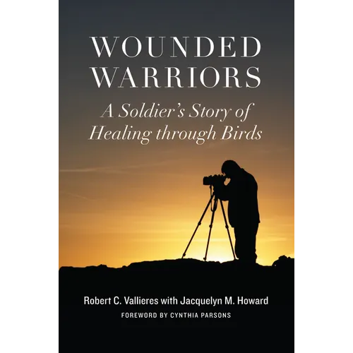 Wounded Warriors: A Soldier's Story of Healing Through Birds - Hardcover