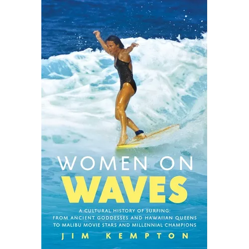 Women on Waves: A Cultural History of Surfing: From Ancient Goddesses and Hawaiian Queens to Malibu Movie Stars and Millennial Champions - Paperback