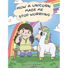 How A Unicorn Made Me Stop Worrying: A Cute Children Story to Teach Kids to Overcome Anxiety, Worry and Fear. - Hardcover