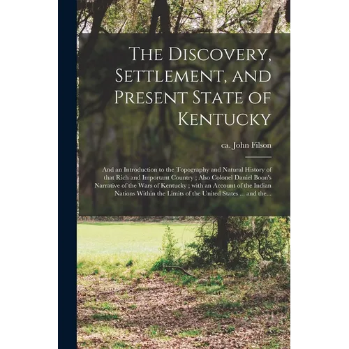 The Discovery, Settlement, and Present State of Kentucky: and an Introduction to the Topography and Natural History of That Rich and Important Country - Paperback