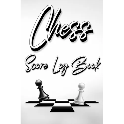 Chess Score Log Book: Chess Score Notebook 99 Games Track Your Moves And Analyse Your Strategies: Chess Game Record Keeper Book, Perfect Gift for Ches - Paperback