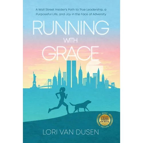 Running with Grace: A Wall Street Insider's Path to True Leadership, a Purposeful Life, and Joy in the Face of Adversity - Hardcover