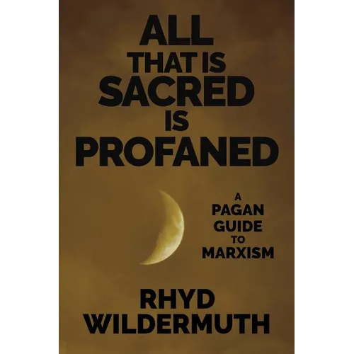 All That Is Sacred Is Profaned: A Pagan Guide to Marxism - Paperback