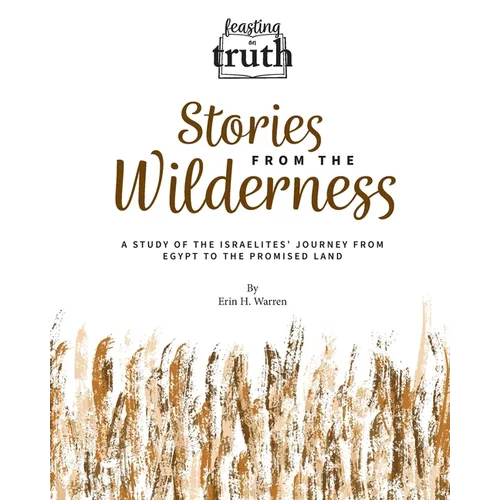 Stories from the Wilderness: A Study of the Israelites' Journey from Egypt to the Promised Land (Feasting on Truth) - Paperback