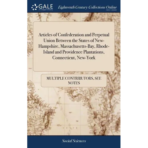 Articles of Confederation and Perpetual Union Between the States of New-Hampshire, Massachusetts-Bay, Rhode-Island and Providence Plantations, Connect - Hardcover