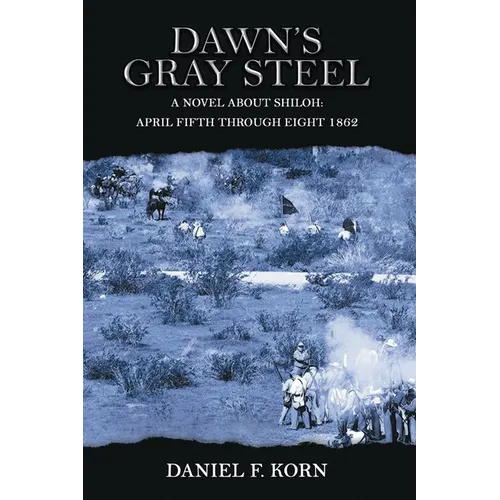Dawn's Gray Steel: A Novel about Shiloh April Fifth Through Eight 1862 - Paperback