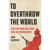 To Overthrow the World: The Rise and Fall and Rise of Communism - Hardcover