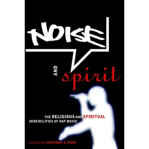 Noise and Spirit: The Religious and Spiritual Sensibilities of Rap Music - Paperback