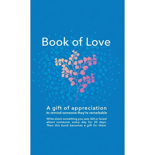 Book of Love: A gift of appreciation to remind someone they're remarkable. Fill this book with something you love about them every day for 30 days. Th - Hardcover