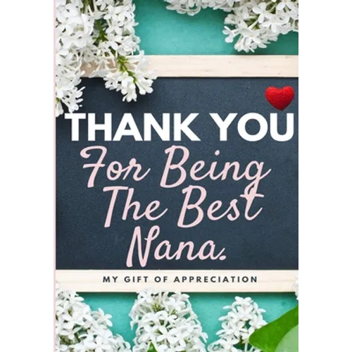 Thank You For Being The Best Nana: My Gift Of Appreciation: Full Color Gift Book Prompted Questions 6.61 x 9.61 inch - Paperback