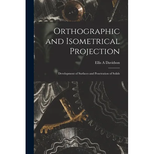 Orthographic and Isometrical Projection: Development of Surfaces and Penetration of Solids - Paperback