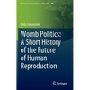 Womb Politics: A Short History of the Future of Human Reproduction - Hardcover