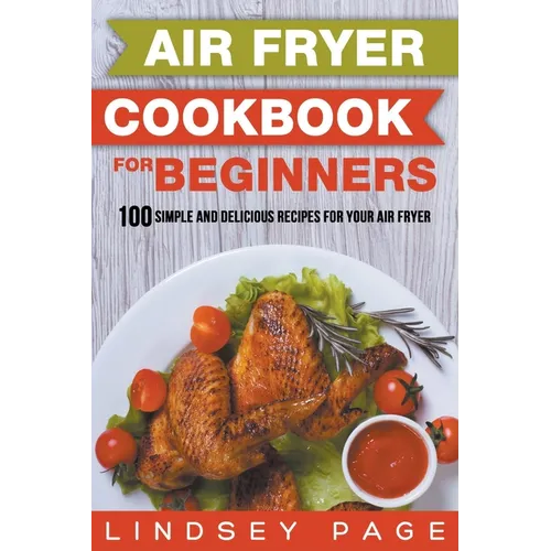 Air Fryer Cookbook for Beginners: 100 Simple and Delicious Recipes for Your Air Fryer - Paperback