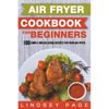 Air Fryer Cookbook for Beginners: 100 Simple and Delicious Recipes for Your Air Fryer - Paperback