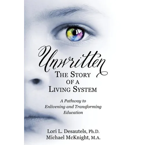 Unwritten, The Story of a Living System: A Pathway to Enlivening and Transforming Education - Paperback