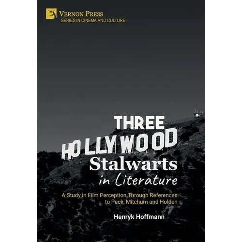 Three Hollywood Stalwarts in Literature: A Study in Film Perception Through References to Peck, Mitchum and Holden - Hardcover