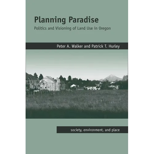 Planning Paradise: Politics and Visioning of Land Use in Oregon - Paperback