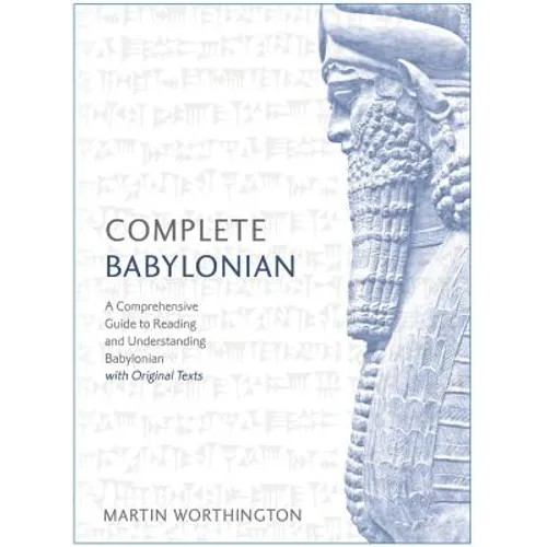 Complete Babylonian Beginner to Intermediate Course: A Comprehensive Guide to Reading and Understanding Babylonian, with Original Texts - Paperback