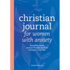 Christian Journal for Women with Anxiety: Prompts to Soothe Anxious Thoughts and Find Strength in Your Faith - Paperback