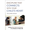 Discipline That Connects with Your Child's Heart: Building Faith, Wisdom, and Character in the Messes of Daily Life - Paperback