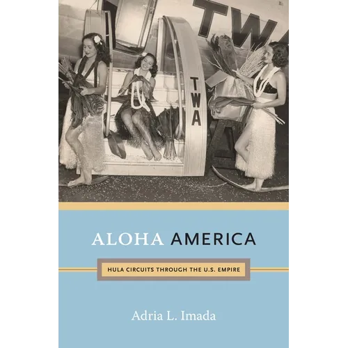 Aloha America: Hula Circuits through the U.S. Empire - Paperback