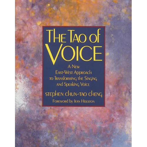 The Tao of Voice: A New East-West Approach to Transforming the Singing and Speaking Voice - Paperback