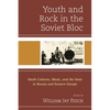 Youth and Rock in the Soviet Bloc: Youth Cultures, Music, and the State in Russia and Eastern Europe - Paperback