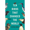 Ten Birds That Changed the World - Hardcover
