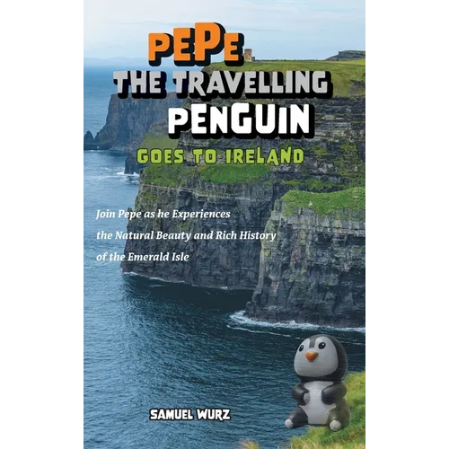 Pepe the Travelling Penguin Goes to Ireland: Join Pepe as he Experiences the Natural Beauty and Rich History of the Emerald Isle - Hardcover