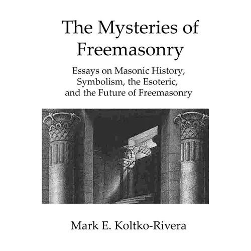 The Mysteries of Freemasonry: Essays on Masonic History, Symbolism, the Esoteric, and the Future of Freemasonry - Paperback