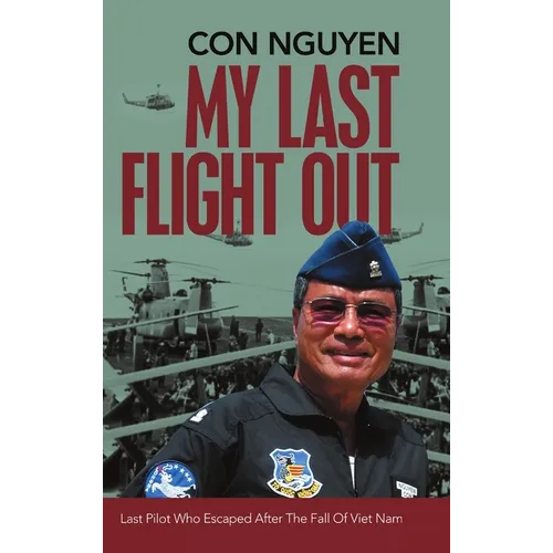 My Last Flight Out: Last Pilot Who Escaped After the Fall of Viet Nam - Hardcover
