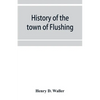 History of the town of Flushing, Long Island, New York - Paperback