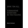 Sink 'Em All: Submarine Warfare in the Pacific - Hardcover