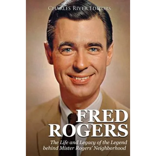 Fred Rogers: The Life and Legacy of the Legend behind Mister Rogers' Neighborhood - Paperback