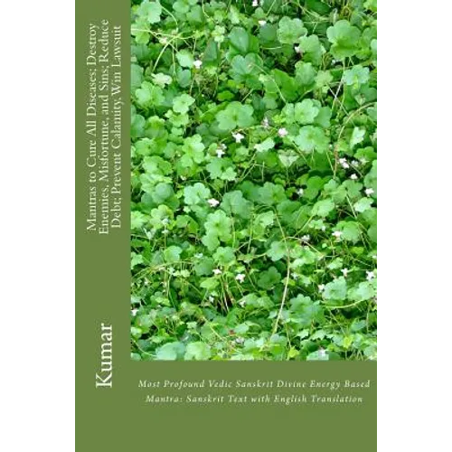 Mantras to Cure All Diseases; Destroy Enemies, Misfortune, and Sins; Reduce Debt; Prevent Calamity, Win Lawsuit: Most Profound Vedic Sanskrit Divine E - Paperback