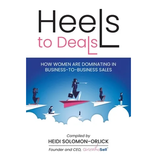 Heels to Deals: How Women are Dominating in Business-to-Business Sales - Paperback