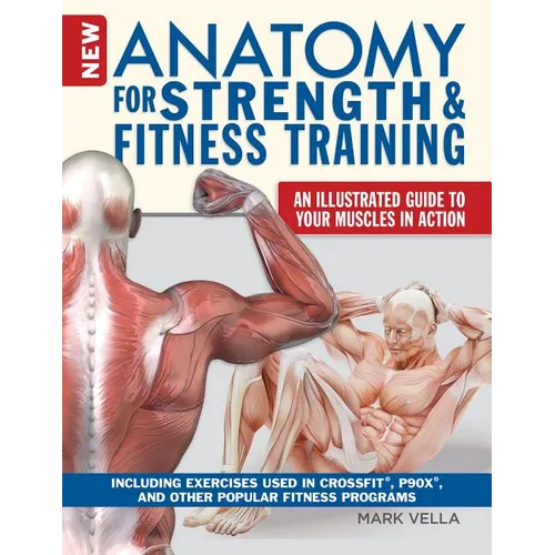 New Anatomy for Strength & Fitness Training: An Illustrated Guide to Your Muscles in Action Including Exercises Used in Crossfit(r), P90x(r), and Othe - Paperback