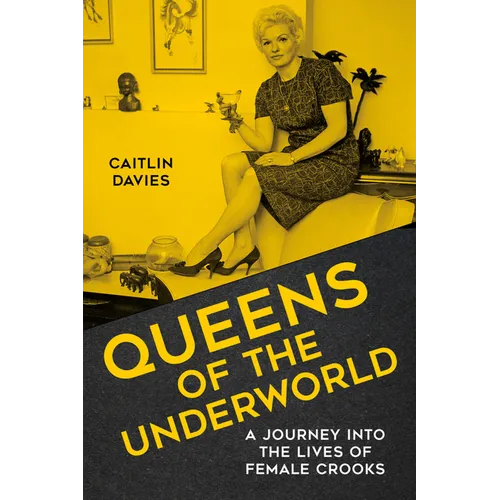 Queens of the Underworld: A Journey Into the Lives of Female Crooks - Hardcover