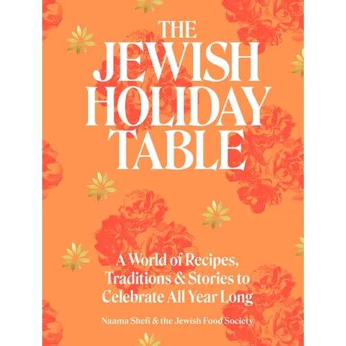 The Jewish Holiday Table: A World of Recipes, Traditions & Stories to Celebrate All Year Long - Hardcover