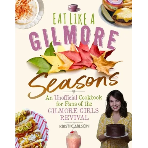 Eat Like a Gilmore: Seasons: An Unofficial Cookbook for Fans of the Gilmore Girls Revival - Hardcover