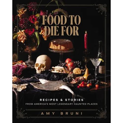 Food to Die for: Over 50 Recipes and Stories from America's Most Legendary Haunted Places (a Spooky Paranormal Cookbook with Creepy Meals, Eerie Desti - Hardcover
