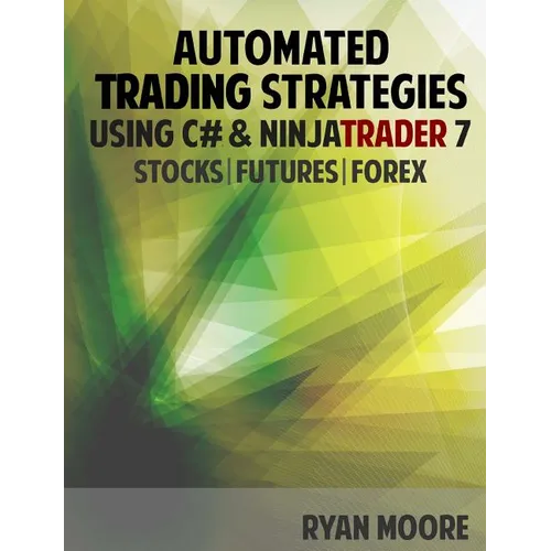 Automated Trading Strategies using C# and NinjaTrader 7: An Introduction for .NET Developers - Paperback