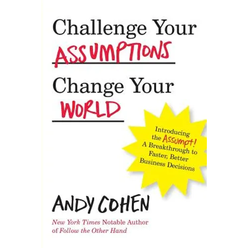 Challenge Your Assumptions, Change Your World: Introducing the Assumpt! A break through to faster, smarter business decisions. - Paperback