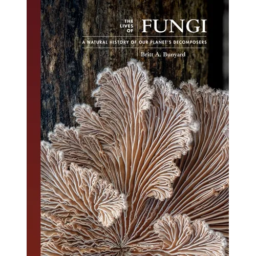 The Lives of Fungi: A Natural History of Our Planet's Decomposers - Hardcover