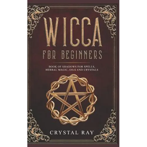 Wicca for Beginners: Book of Shadows for Spells, Herbal Magic, Oils and Crystals - Paperback